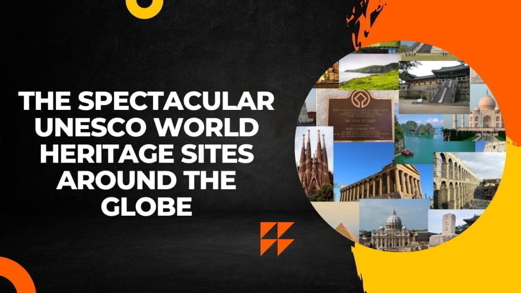 The Spectacular UNESCO World Heritage Sites Around The Globe